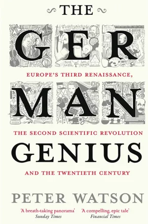 The German Genius: Europe's Third Renaissance, the Second Scientific Revolution, and the Twentieth Century