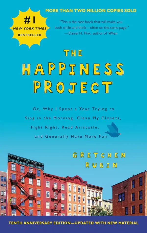 The Happiness Project, Tenth Anniversary Edition: Or, Why I Spent a Year Trying to Sing in the Morning, Clean My Closets, Fight Right, Read Aristotle, and Generally Have More Fun
