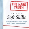 The Hard Truth About Soft Skills: Workplace Lessons Smart People Wish They'd Learned Sooner