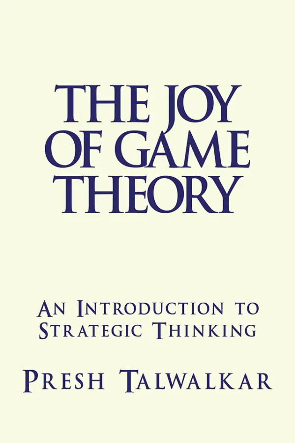 The Joy of Game Theory: An Introduction to Strategic Thinking