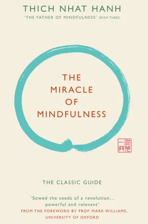 The Miracle of Mindfulness: An Introduction to the Practice of Meditation