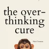 The Overthinking Cure: How to Stay in the Present, Shake Negativity, and Stop Your Stress and Anxiety