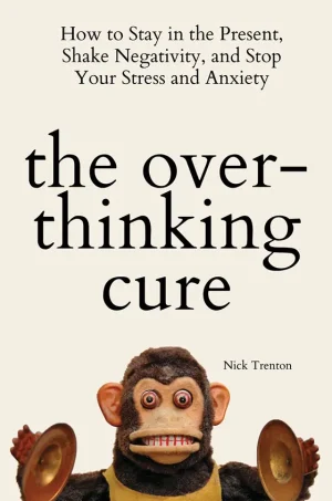 The Overthinking Cure: How to Stay in the Present, Shake Negativity, and Stop Your Stress and Anxiety