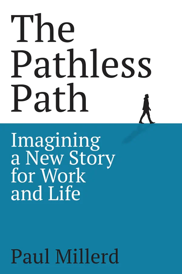 The Pathless Path: Imagining a New Story For Work and Life
