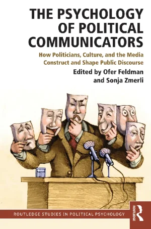 The Psychology of Political Communicators How Politicians, Culture, and the Media Construct and Shape Public Discourse (B5)