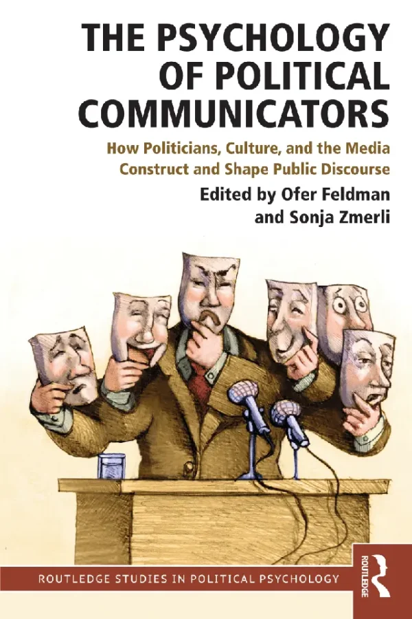 The Psychology of Political Communicators How Politicians, Culture, and the Media Construct and Shape Public Discourse (B5)
