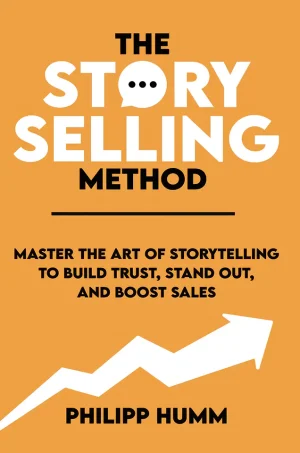 The StorySelling Method: Master the Art of Storytelling to Build Trust, Stand Out, and Boost Sales