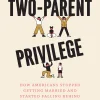 The Two-Parent Privilege: How Americans Stopped Getting Married and Started Falling Behind