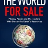The World for Sale: Money, Power and the Traders Who Barter the Earth’s Resources