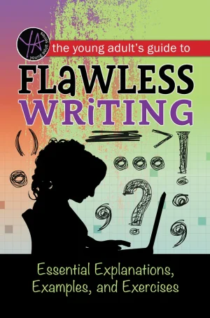 The Young Adult's Guide to Flawless Writing: Essential Explanations, Examples, and Exercises