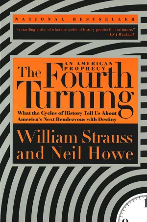 The Fourth Turning An American Prophecy. What the Cycles of History Tell Us About Americas Next Rendezvous with Destiny