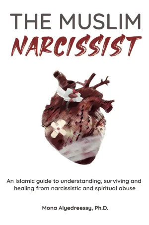 The Muslim Narcissist: An Islamic guide to understanding, surviving and healing from narcissistic and spiritual abuse