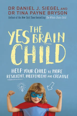 The Yes Brain Child : Help Your Child be More Resilient, Independent and Creative