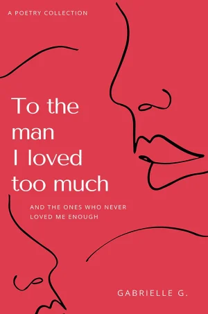 To the man I loved too much: And the ones who never loved me enough