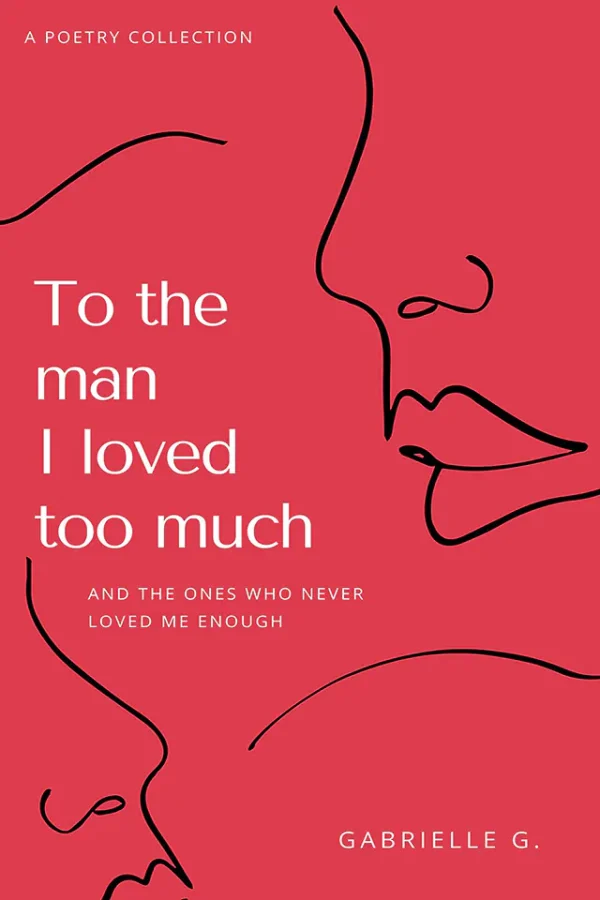 To the man I loved too much: And the ones who never loved me enough