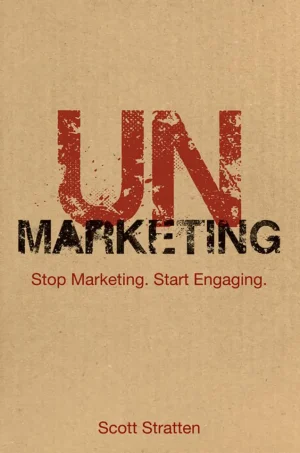 UnMarketing Stop Marketing. Start Engaging