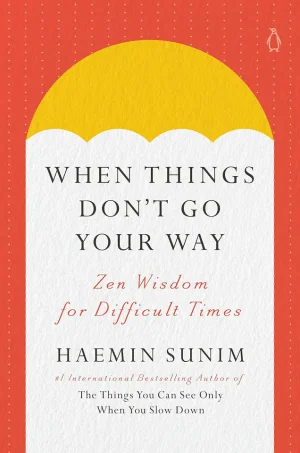 When Things Don't Go Your Way: Zen Wisdom for Difficult Times