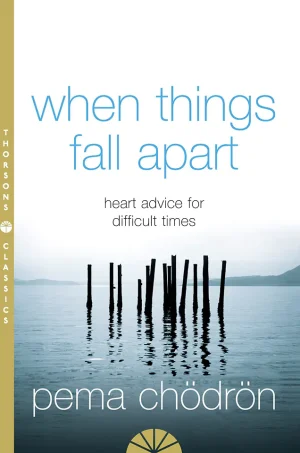 When Things Fall Apart: Heart Advice for Difficult Times