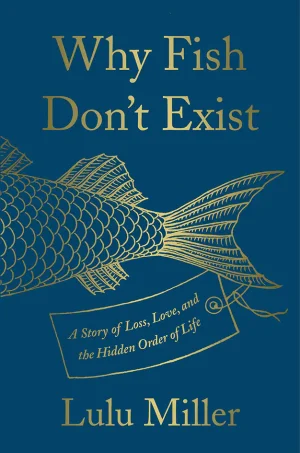 Why Fish Don't Exist: A Story of Loss, Love, and the Hidden Order of Life