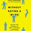 Without Saying a Word Master the Science of Body Language and Maximize Your Success